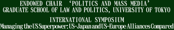 INTERNATIONAL SYMPOSIUM Managing the US Superpower: US-Japan and US-Europe Alliances Compared