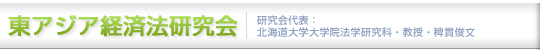 東アジア経済法研究会／研究会代表：北海道大学大学院法学研究科・教授・稗貫俊文